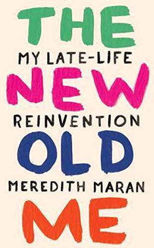 Book Cover of The New Old Me: My Late-Life Reinvention, by Meredith Maran